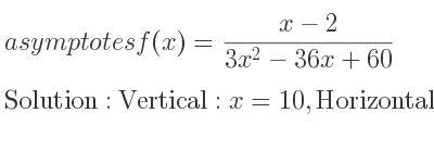 The asymptotes of f(x)=(x-2)/(3x^2-36x+60) is Vertical: x=10,Horizontal: y=0